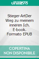 Stieger-ArtDer Weg zu meinem inneren Ich. E-book. Formato EPUB ebook