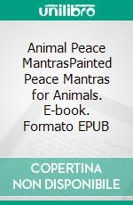 Animal Peace MantrasPainted Peace Mantras for Animals. E-book. Formato EPUB ebook