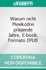 Warum nicht Mexikodrei prägende Jahre. E-book. Formato EPUB ebook di Sibylle Enguel