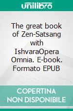 The great book of Zen-Satsang with IshvaraOpera Omnia. E-book. Formato EPUB ebook di Maria Theresia Bitterli