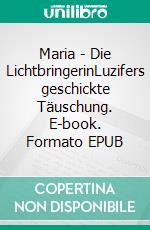 Maria - Die LichtbringerinLuzifers geschickte Täuschung. E-book. Formato EPUB ebook