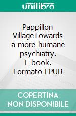 Pappillon VillageTowards a more humane psychiatry. E-book. Formato EPUB ebook