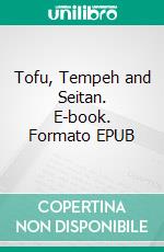 Tofu, Tempeh and Seitan. E-book. Formato EPUB ebook di Bruno Wüthrich