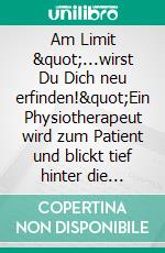 Am Limit &quot;...wirst Du Dich neu erfinden!&quot;Ein Physiotherapeut wird zum Patient und blickt tief hinter die Kulisse einer schwerwiegenden Diagnose: &quot;Inkomplette Querschnittlähmung&quot;. E-book. Formato EPUB