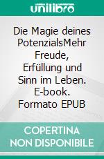Die Magie deines PotenzialsMehr Freude, Erfüllung und Sinn im Leben. E-book. Formato EPUB ebook