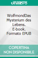 WolfmondDas Mysterium des Lebens. E-book. Formato EPUB ebook