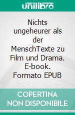 Nichts ungeheurer als der MenschTexte zu Film und Drama. E-book. Formato EPUB ebook di Adrian W. Fröhlich