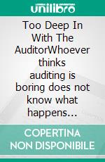 Too Deep In With The AuditorWhoever thinks auditing is boring does not know what happens between the numbers.. E-book. Formato EPUB ebook