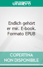 Endlich gehört er mir. E-book. Formato EPUB ebook di Angela Dell'Osa