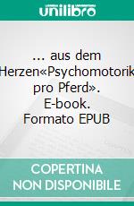 ... aus dem Herzen«Psychomotorik pro Pferd». E-book. Formato EPUB ebook