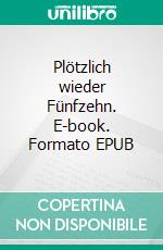Plötzlich wieder  Fünfzehn. E-book. Formato EPUB ebook
