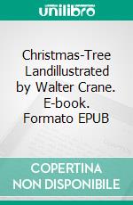 Christmas-Tree Landillustrated by Walter Crane. E-book. Formato EPUB ebook