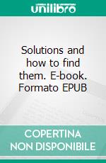 Solutions and how to find them. E-book. Formato EPUB ebook di Martin Seebach