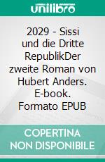 2029 - Sissi und die Dritte RepublikDer zweite Roman von Hubert Anders. E-book. Formato EPUB ebook di Hubert Anders