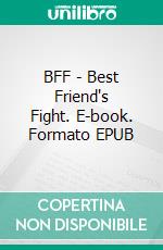 BFF - Best Friend's Fight. E-book. Formato EPUB ebook