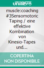 muscle:coaching #3Sensomotoric Taping / eine effektive Kombination von Kinesio-Tapes und Cross-Tapes. E-book. Formato EPUB ebook