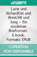 Lucie und RichardOst und West/Alt und Jung -- Ein moderner Briefroman. E-book. Formato EPUB ebook di Domingo Mendo