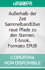 Außerhalb der Zeit SammelbandÜber raue Pfade zu den Sternen. E-book. Formato EPUB ebook