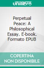 Perpetual Peace: A Philosophical Essay. E-book. Formato EPUB ebook