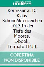 Komissar a. D. Klaus SchöneAktenzeichen 1017 In der Tiefe des Moores. E-book. Formato EPUB ebook di Fritz