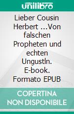 Lieber Cousin Herbert ...Von falschen Propheten und echten Ungustln. E-book. Formato EPUB ebook