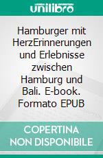 Hamburger mit HerzErinnerungen und Erlebnisse zwischen Hamburg und Bali. E-book. Formato EPUB ebook di Willi Andresen