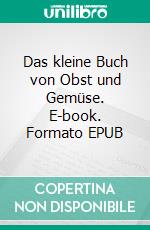 Das kleine Buch von Obst und Gemüse. E-book. Formato EPUB ebook di Helmut Moldaschl