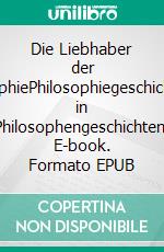 Die Liebhaber der SophiePhilosophiegeschichte in Philosophengeschichten. E-book. Formato EPUB ebook di Rolf Friedrich Schuett