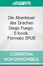 Die Abenteuer des Drachen Diego Fuego. E-book. Formato EPUB ebook