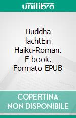 Buddha lachtEin Haiku-Roman. E-book. Formato EPUB ebook