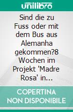 Sind die zu Fuss oder mit dem Bus aus Alemanha gekommen?8 Wochen im Projekt 'Madre Rosa' in Brasilien. E-book. Formato EPUB ebook