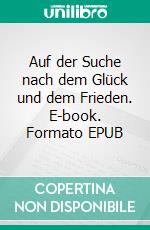 Auf der Suche nach dem Glück und dem Frieden. E-book. Formato EPUB ebook