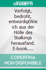 Verfolgt, bedroht, entwürdigtWie ich aus der Hölle des Stalkings herausfand. E-book. Formato EPUB ebook di Nora Lycka