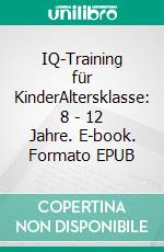 IQ-Training für KinderAltersklasse: 8 - 12 Jahre. E-book. Formato EPUB ebook