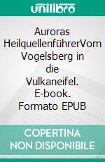 Auroras HeilquellenführerVom Vogelsberg in die Vulkaneifel. E-book. Formato EPUB ebook