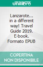 Lanzarote... in a different way! Travel Guide 2019. E-book. Formato EPUB ebook di Andrea Müller