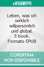 Leben, was ich wirklich willpersönlich und global. E-book. Formato EPUB ebook