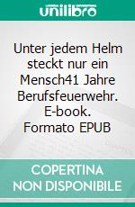 Unter jedem Helm steckt nur ein Mensch41 Jahre Berufsfeuerwehr. E-book. Formato EPUB ebook di Lothar Schneid