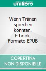 Wenn Tränen sprechen könnten. E-book. Formato EPUB ebook