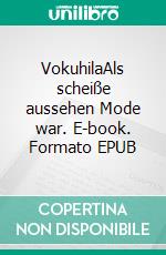 VokuhilaAls scheiße aussehen Mode war. E-book. Formato EPUB ebook di Helene Mierscheid