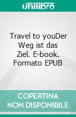 Travel to youDer Weg ist das Ziel. E-book. Formato EPUB ebook