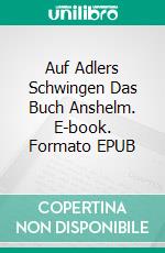 Auf Adlers Schwingen Das Buch Anshelm. E-book. Formato EPUB ebook