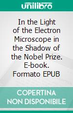 In the Light of the Electron Microscope in the Shadow of the Nobel Prize. E-book. Formato EPUB ebook