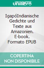 IgapóIndianische Gedichte und Texte aus Amazonien. E-book. Formato EPUB ebook