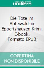 Die Tote im AbteiwaldEin Eppertshausen-Krimi. E-book. Formato EPUB ebook di Günter Fanghänel