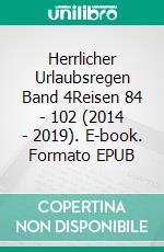 Herrlicher Urlaubsregen Band 4Reisen 84 - 102 (2014 - 2019). E-book. Formato EPUB