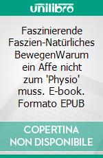 Faszinierende Faszien-Natürliches BewegenWarum ein Affe nicht zum 'Physio' muss. E-book. Formato EPUB ebook di Sebastian Nowak