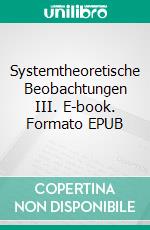 Systemtheoretische Beobachtungen III. E-book. Formato EPUB ebook di Eberhard Blanke