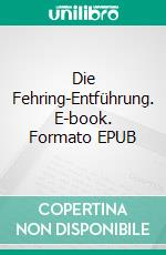 Die Fehring-Entführung. E-book. Formato EPUB ebook