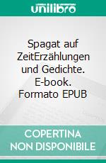 Spagat auf ZeitErzählungen und Gedichte. E-book. Formato EPUB ebook